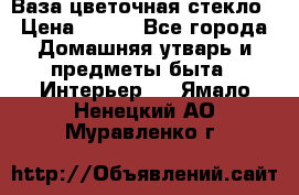 Ваза цветочная стекло › Цена ­ 200 - Все города Домашняя утварь и предметы быта » Интерьер   . Ямало-Ненецкий АО,Муравленко г.